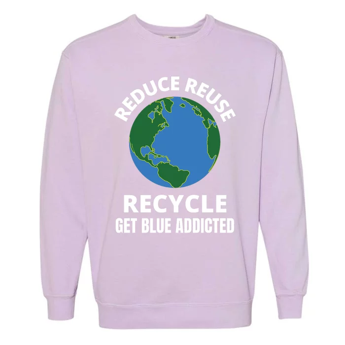 Reduce Reuse Recycle Get Blue Addicted Climate Change Gift Garment-Dyed Sweatshirt