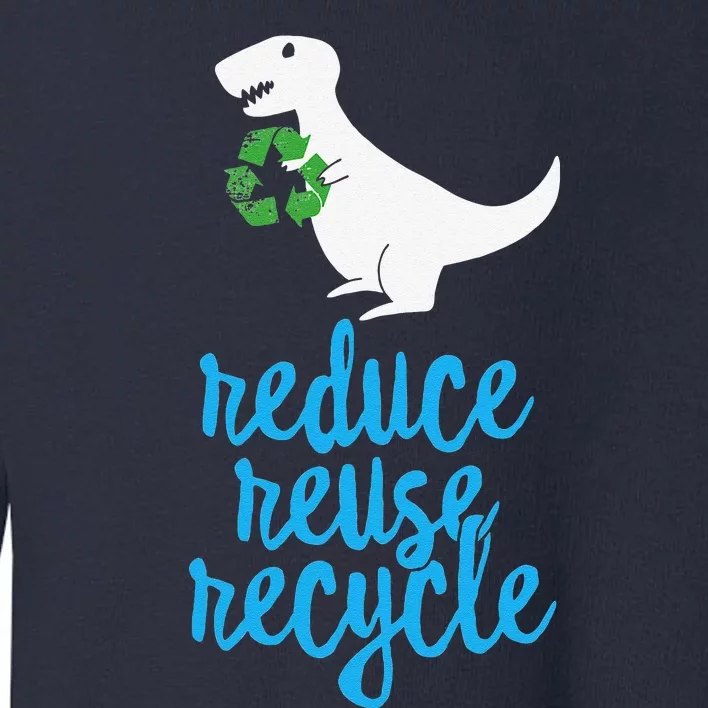 Reduce Reuse Recycle Rex Cute Earth Day TRex Gift Toddler Sweatshirt