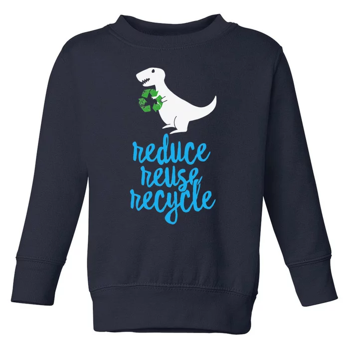 Reduce Reuse Recycle Rex Cute Earth Day TRex Gift Toddler Sweatshirt