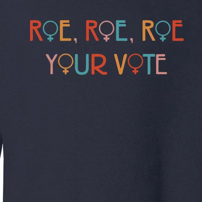 Roe Roe Roe Your Vote Feminist Toddler Sweatshirt