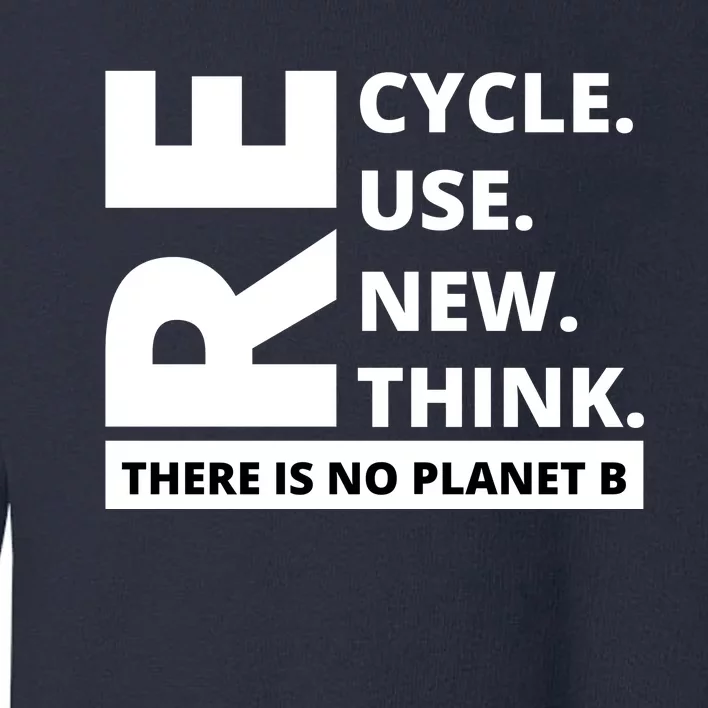 Recycle Reuse Renew Rethink There Is No Planet B Earth Day Toddler Sweatshirt