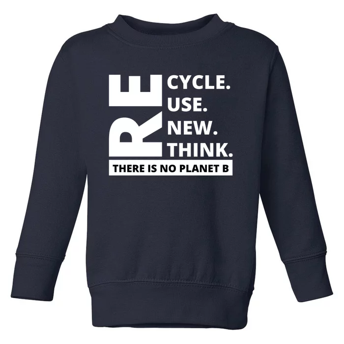 Recycle Reuse Renew Rethink There Is No Planet B Earth Day Toddler Sweatshirt