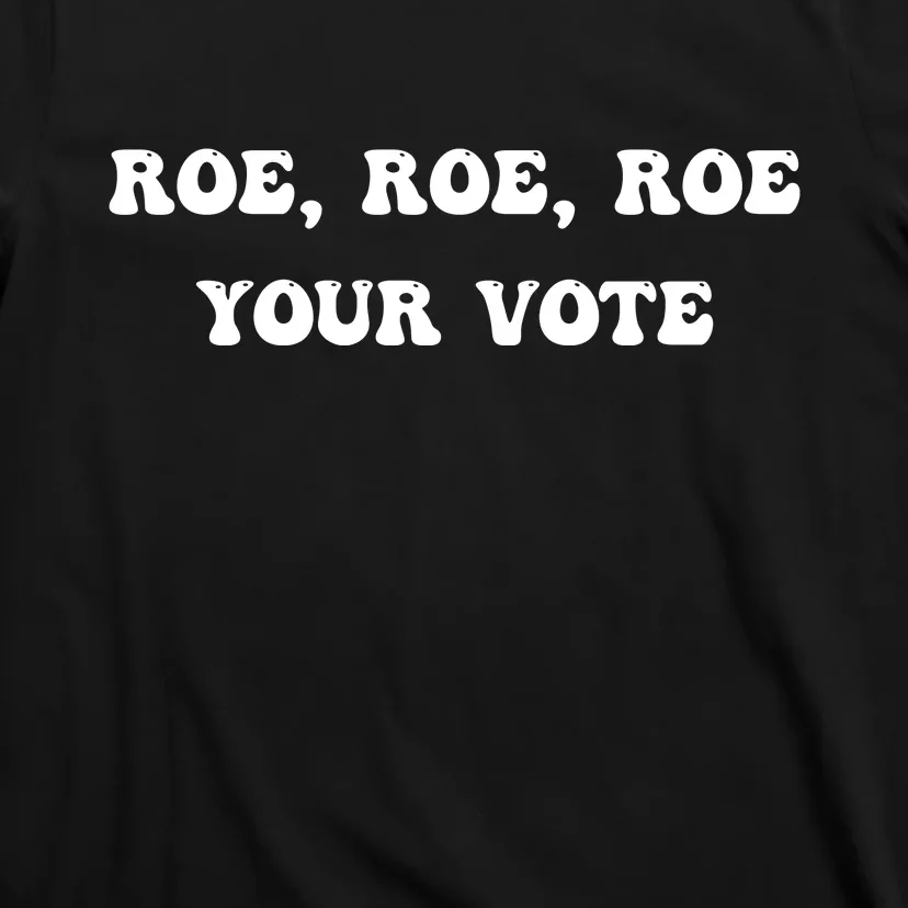 Roe Roe Roe Your Vote Pro Choice Pro Roe 1973 Feminist T-Shirt