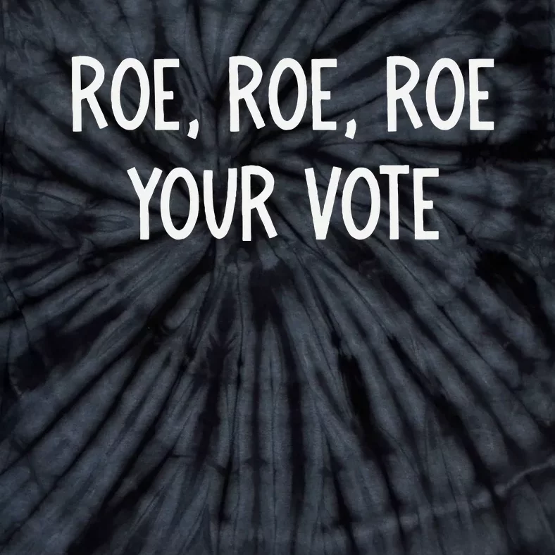 Roe Roe Roe Your Vote Tie-Dye T-Shirt