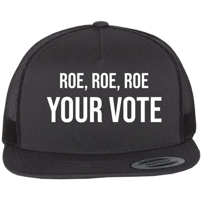 Roe Roe Roe Your Vote Pro Choice Pro Roe 1973 Classic Flat Bill Trucker Hat