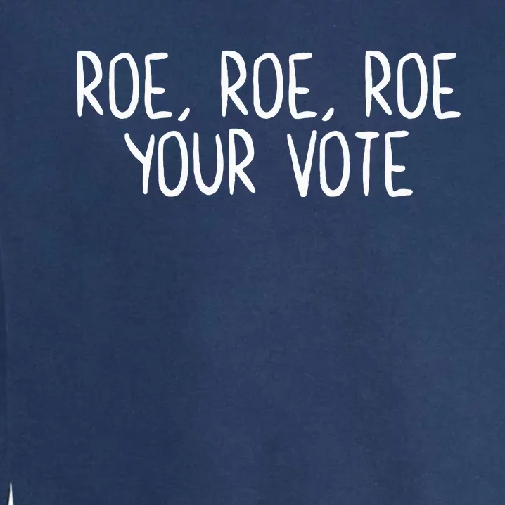 Roe Roe Roe Your Vote Women Rights Feminist Garment-Dyed Sweatshirt