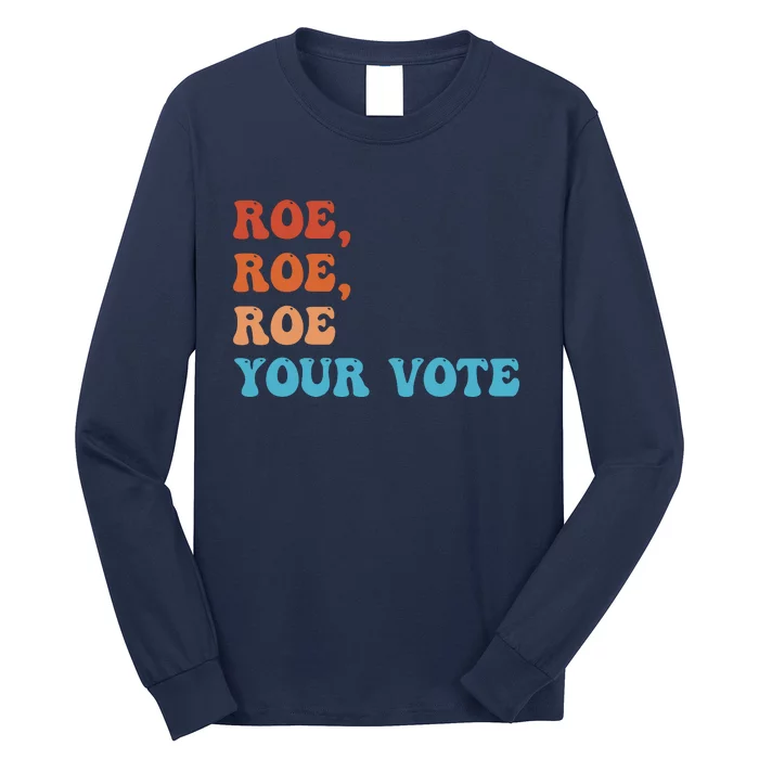 Roe Roe Roe Your Vote Pro Choice Rights Colorful Long Sleeve Shirt