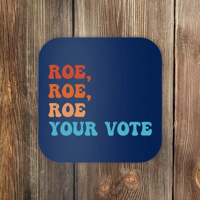 Roe Roe Roe Your Vote Pro Choice Rights Colorful Coaster