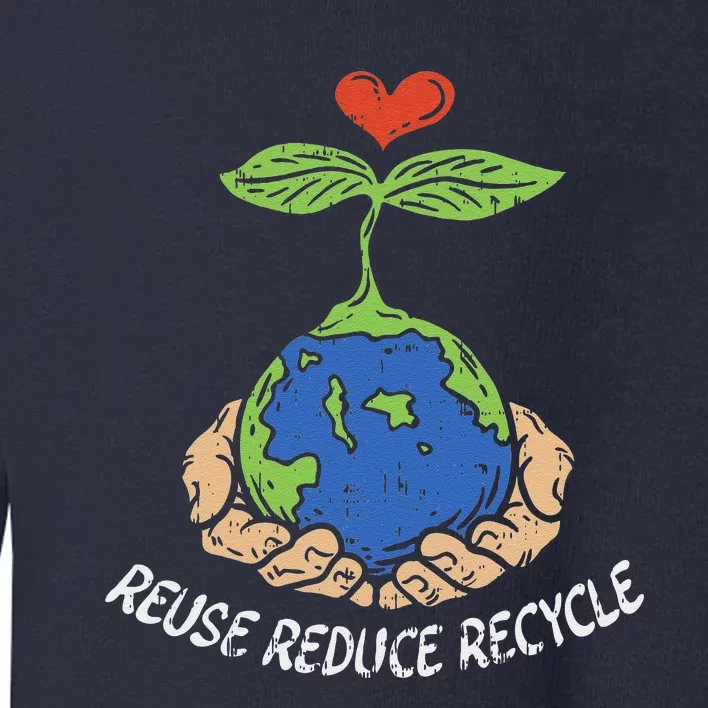 Reuse Reduce Recycle Save Earth Day Planet Toddler Sweatshirt