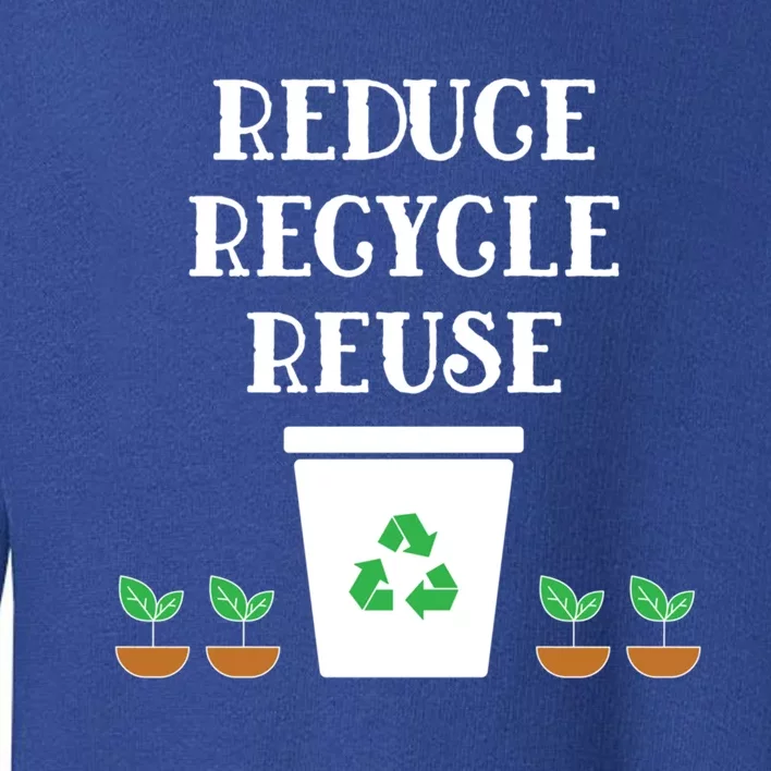 Reduce Recycle Reuse Earth Day Awareness Great Gift Toddler Sweatshirt