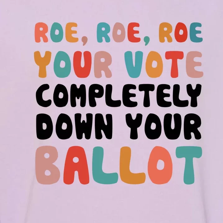 Roe Roe Roe Your Vote Completely Down Your Ballot Pro Choice Garment-Dyed Sweatshirt