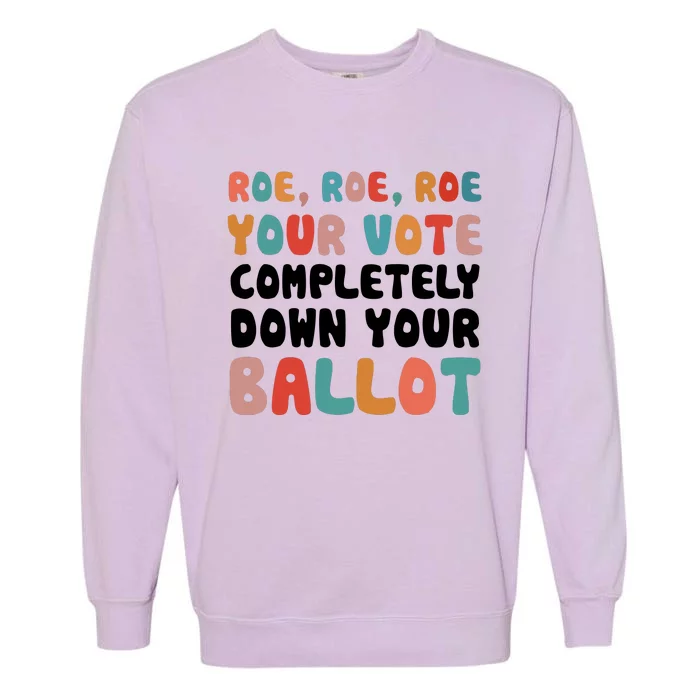 Roe Roe Roe Your Vote Completely Down Your Ballot Pro Choice Garment-Dyed Sweatshirt