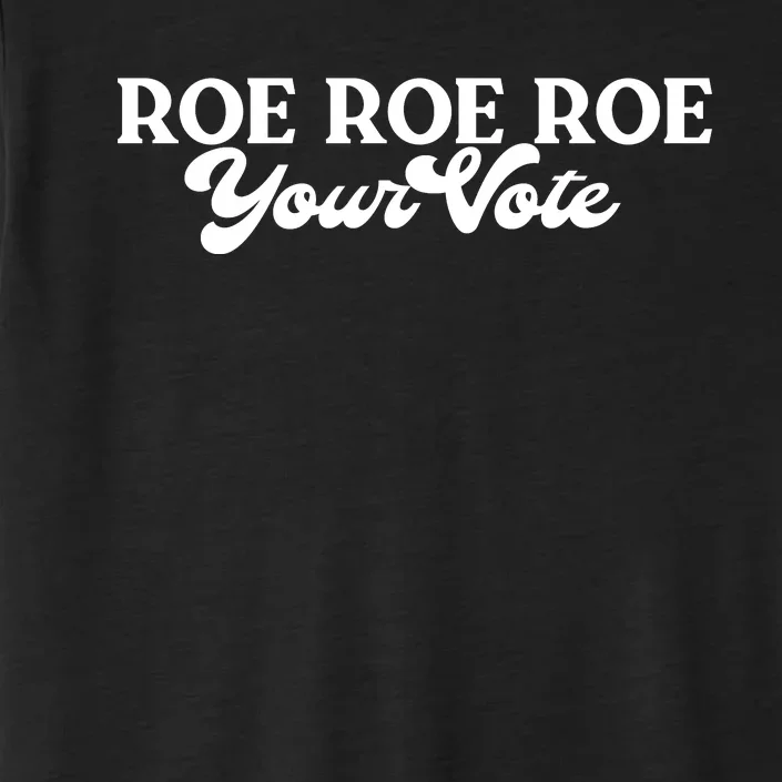 ROE ROE ROE YOUR VOTE ChromaSoft Performance T-Shirt