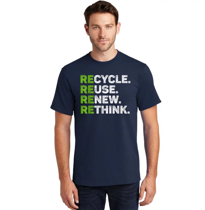 Recycle Reuse Renew Rethink Earth Day Environmental Activism Tall T-Shirt