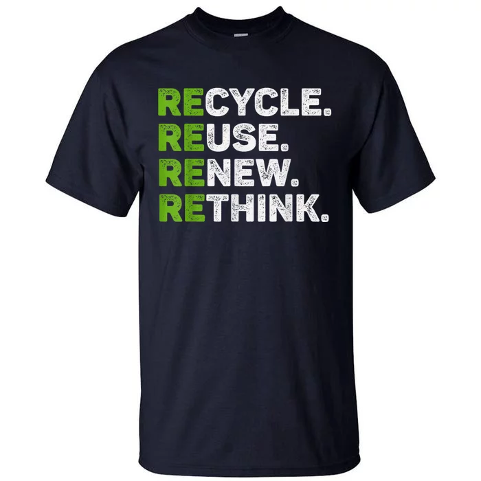 Recycle Reuse Renew Rethink Earth Day Environmental Activism Tall T-Shirt