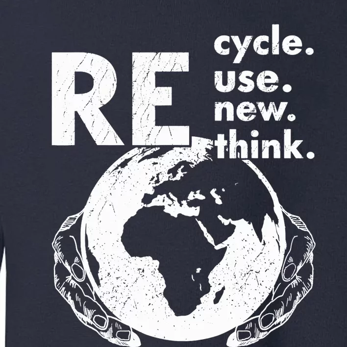 Recycle Reuse Renew Rethink Earth Day Environmental Activism Toddler Sweatshirt