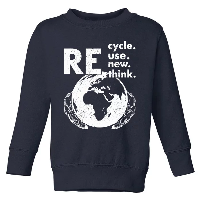 Recycle Reuse Renew Rethink Earth Day Environmental Activism Toddler Sweatshirt