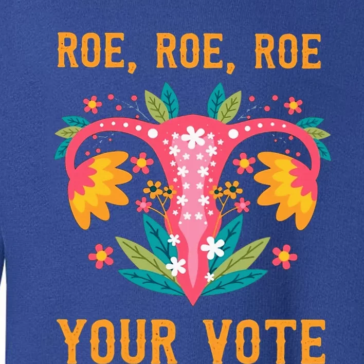 Roe Roe Roe Your Vote Floral Feminist Flowers Toddler Sweatshirt