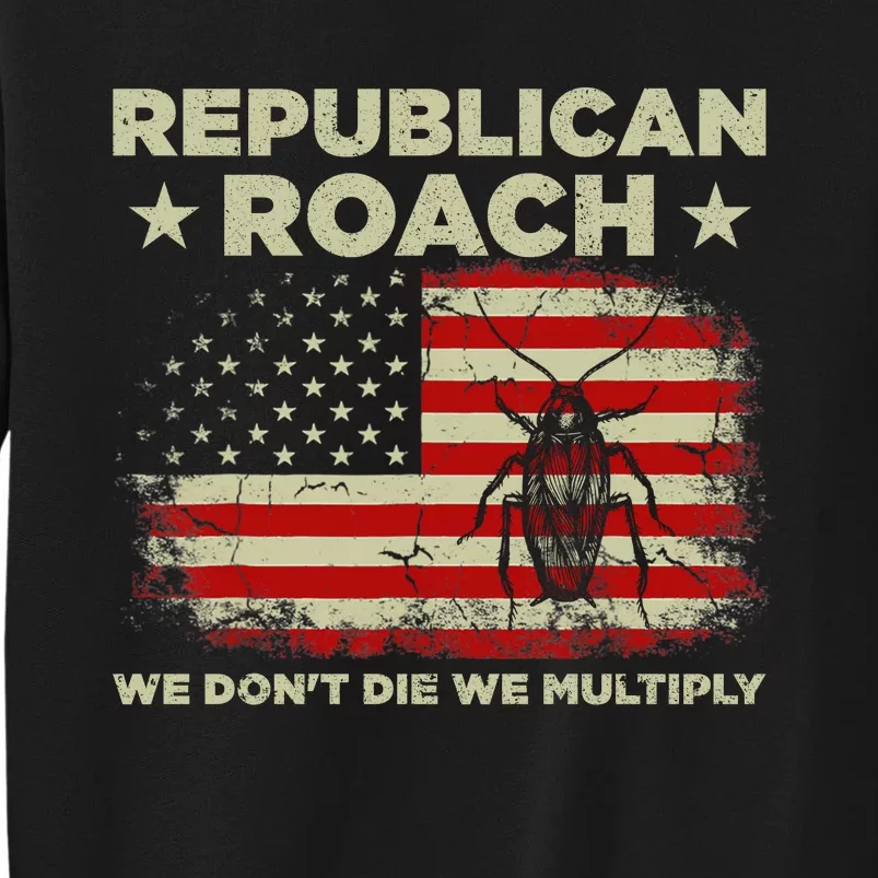 Republican Roach We Dont Die We Multiply Tall Sweatshirt