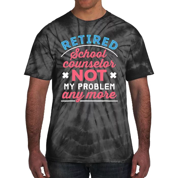 Retired School Counselor Retirement Not My Problem Anymore Tie-Dye T-Shirt