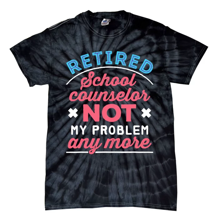 Retired School Counselor Retirement Not My Problem Anymore Tie-Dye T-Shirt