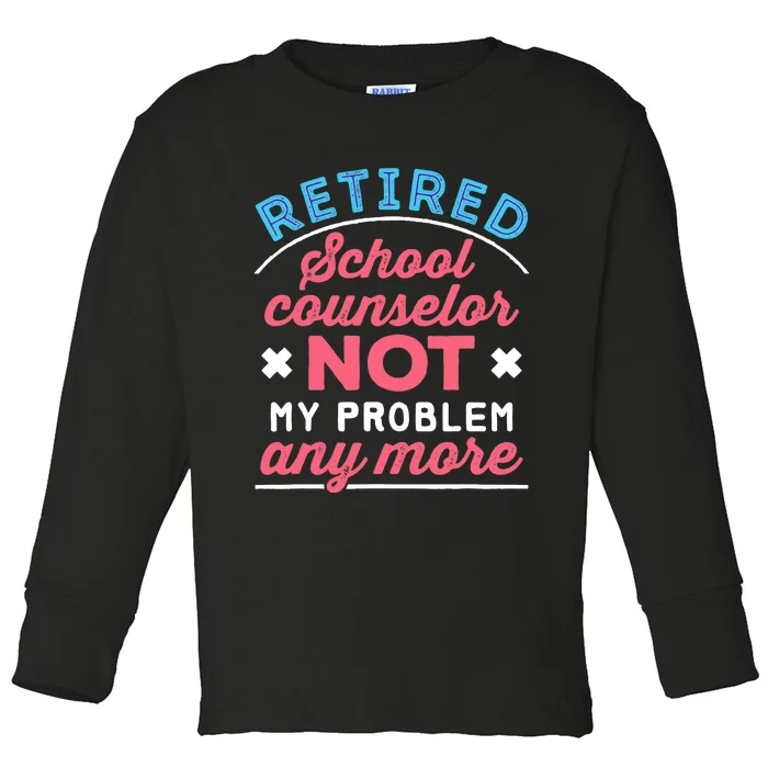 Retired School Counselor Retirement Not My Problem Anymore Toddler Long Sleeve Shirt