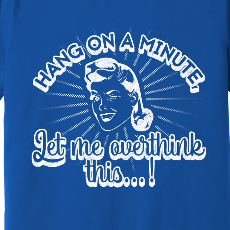 Retro Style Hang On A Minute Let Me Overthink This Gift Premium T-Shirt