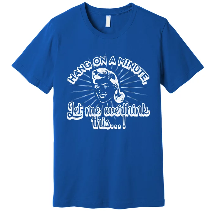 Retro Style Hang On A Minute Let Me Overthink This Gift Premium T-Shirt