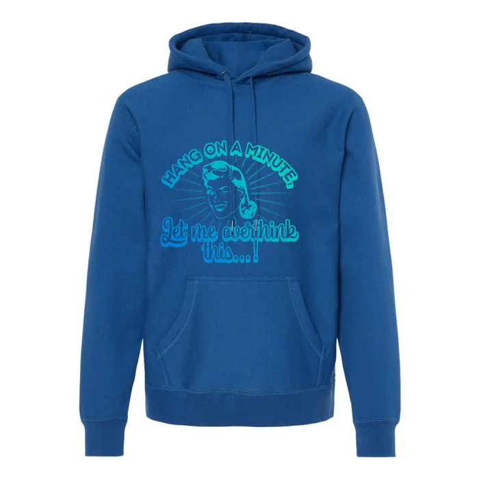 Retro Style Hang On A Minute Let Me Overthink This Gift Premium Hoodie