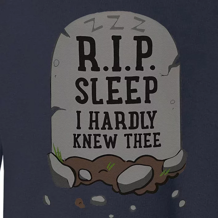 R.I.P. Sleep I Hardly Knew Thee Funny Toddler Sweatshirt