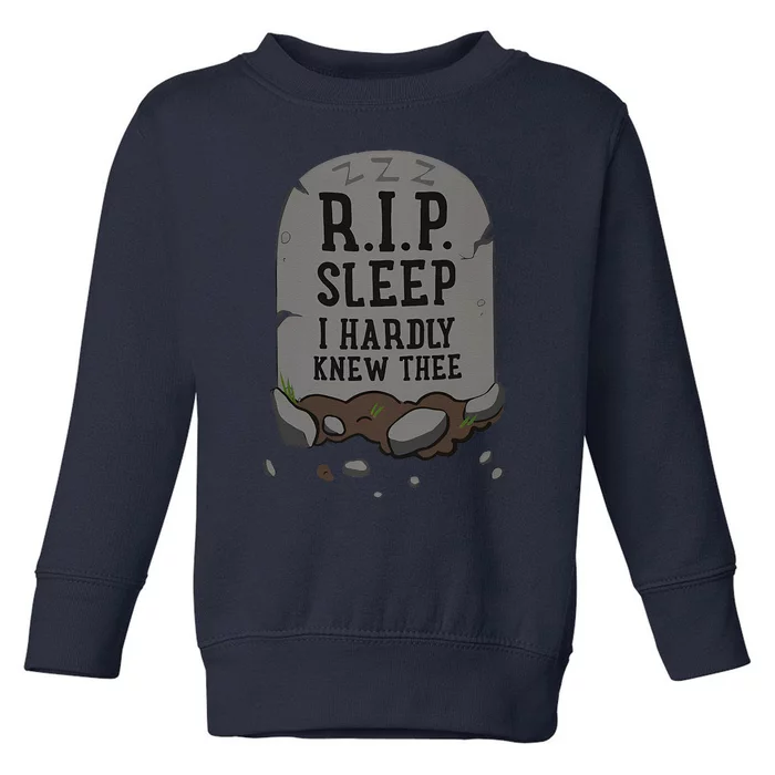 R.I.P. Sleep I Hardly Knew Thee Funny Toddler Sweatshirt