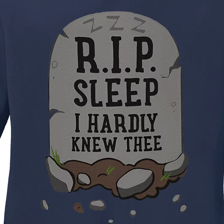 R.I.P. Sleep I Hardly Knew Thee Funny Ladies Long Sleeve Shirt