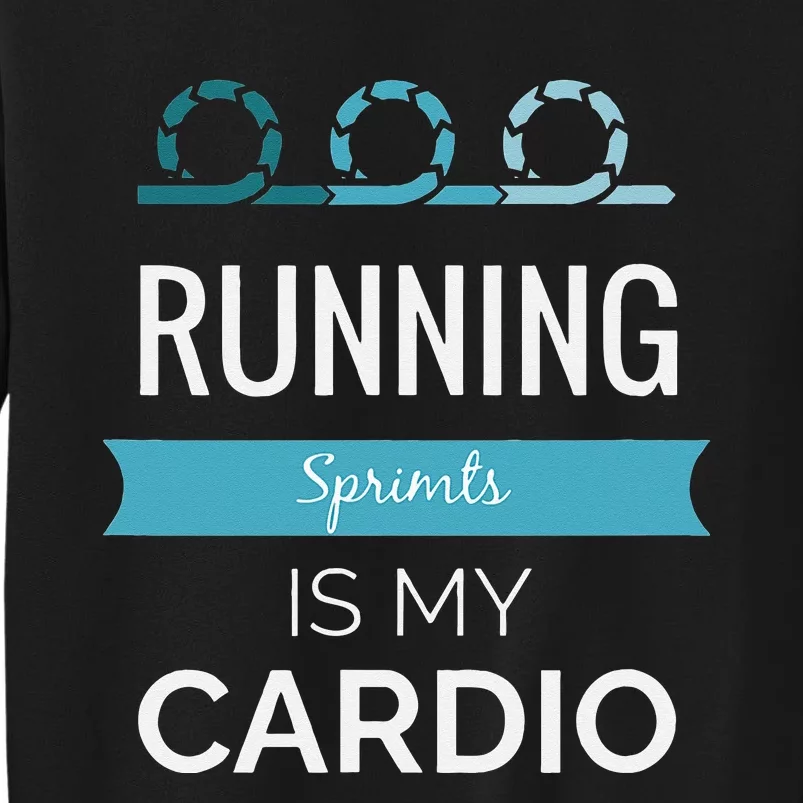 Running Sprints Is My Cardio Tall Sweatshirt