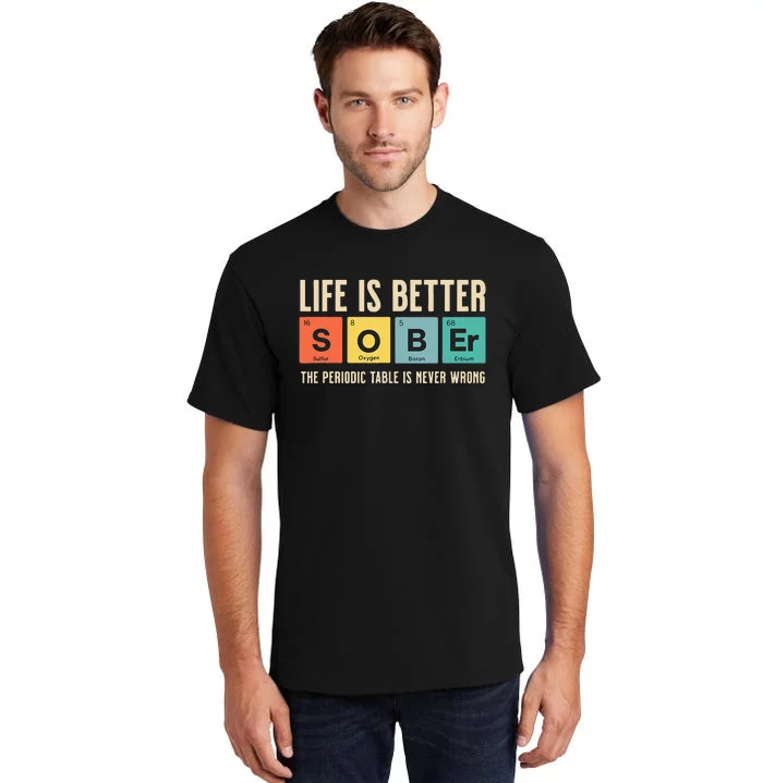 Recovery Sobriety Life Is Better Sober Periodic Table Tall T-Shirt