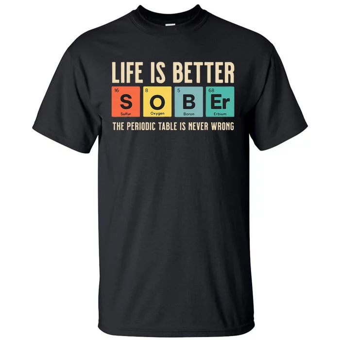 Recovery Sobriety Life Is Better Sober Periodic Table Tall T-Shirt