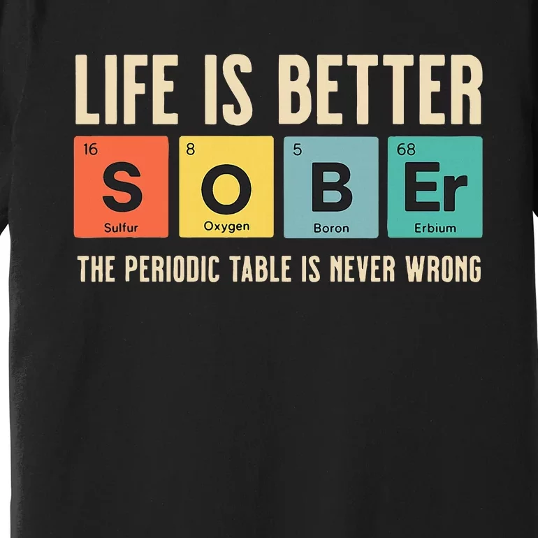 Recovery Sobriety Life Is Better Sober Periodic Table Premium T-Shirt