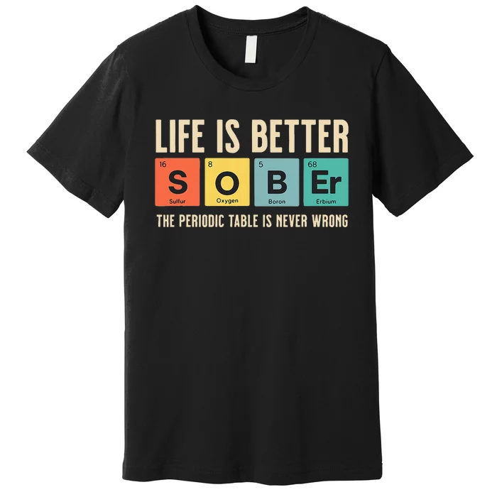 Recovery Sobriety Life Is Better Sober Periodic Table Premium T-Shirt