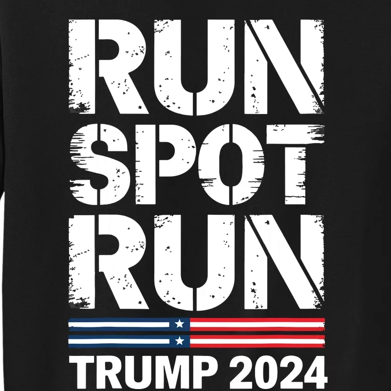 Run Spot Run Trump 2024 President Trump 2024 Tall Sweatshirt