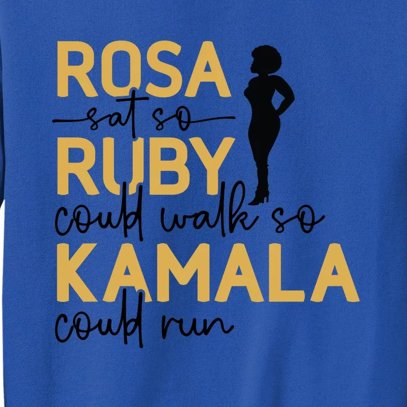 Rosa Sat So Ruby Could Walk So Kamala Could Run Black History Month Tall Sweatshirt