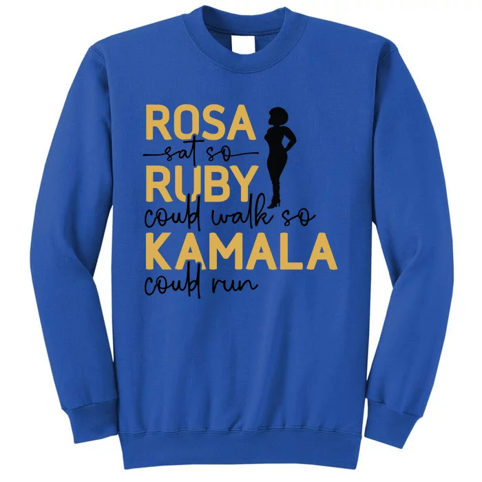 Rosa Sat So Ruby Could Walk So Kamala Could Run Black History Month Tall Sweatshirt