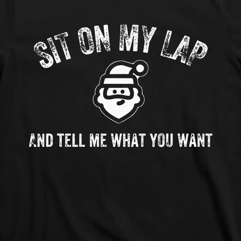 Red Santa Sit on My Lap and Tell Me What You Want T-Shirt