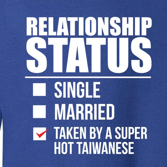 Relationship Status Taken Hot Taiwanese Proud Taiwan Pride Gift Toddler Sweatshirt