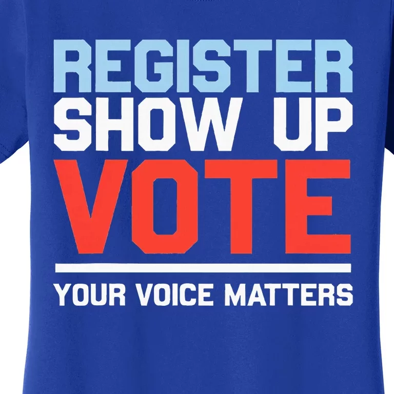 Register Show Up Vote Voice Matters Civic Duty Women's T-Shirt