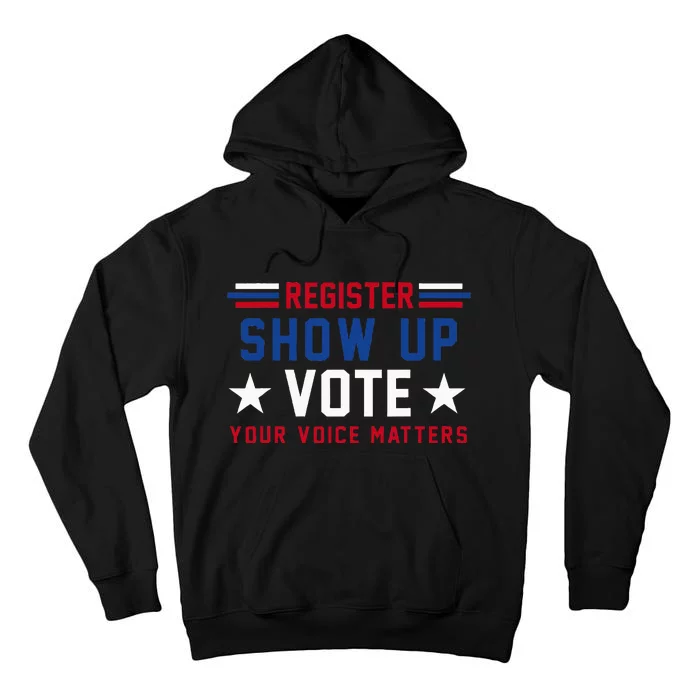 Register Show Up Vote Your Voice Matters Election 2024 Tall Hoodie