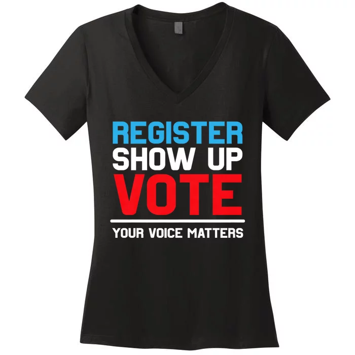 Register Show Up Vote Your Voice Matters Election 2024 Women's V-Neck T-Shirt