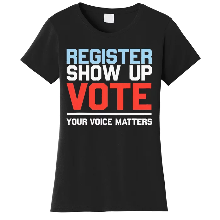 Register Show Up Vote Voice Matters Civic Duty Women's T-Shirt