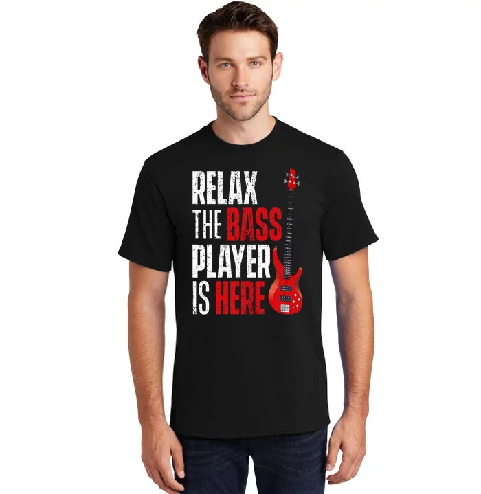 Relax The Bass Player Is Here Bassist Guitarist Musician Tall T-Shirt