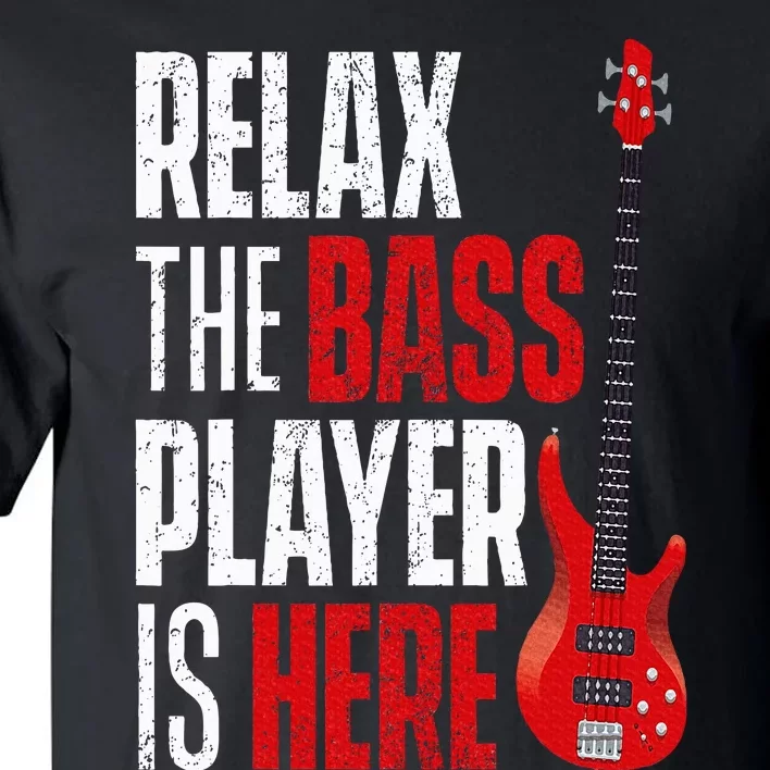 Relax The Bass Player Is Here Bassist Guitarist Musician Tall T-Shirt