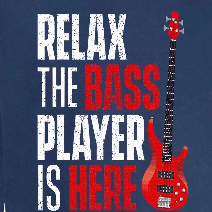 Relax The Bass Player Is Here Bassist Guitarist Musician Garment-Dyed Sweatshirt