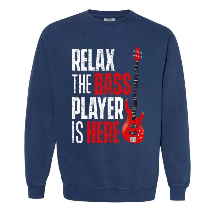 Relax The Bass Player Is Here Bassist Guitarist Musician Garment-Dyed Sweatshirt